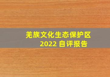 羌族文化生态保护区 2022 自评报告